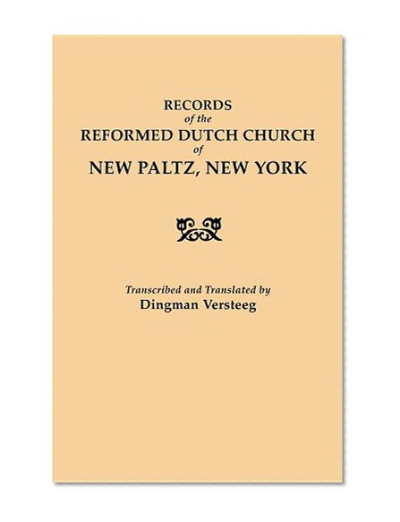 Records of the Reformed Dutch Church of New Paltz, New York : Containing . . . Registers of Consistories, Members, Marriages, and Baptisms