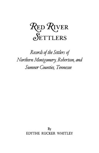 Red River Settlers: Records of the Settlers of Northern Montgomery, Robertson, and Sumner Counties, Tennessee
