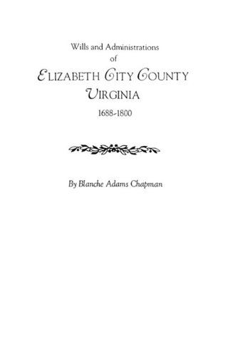 Wills and Administrations of Elizabeth City County, Virginia, 1688-1800 : With Other Genealogical and Historical Items