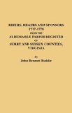 The Albemarle Parish Register of Surry and Sussex Counties, Virginia : Births, Deaths and Sponsors, 1717-1778