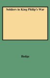 Soldiers in King Philip's War: Being a Critical Account of that War with a Concise History of the Indian Wars of New England from 1620-1677