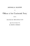 Historical Register of Officers of the Continental Army During the War of the Revolution, April 1775 to December 1783 (New, Revised and Enlarged Edition. With Addenda by Robert H. Kelby)