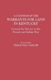 Calendar of the Warrants for Land in Kentucky. Granted for Service in the French and Indian War