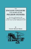The English Ancestry and Homes of the Pilgrim Fathers Who Came to Plymouth on the Mayflower in 1620, the Fortune in 1621, and the Anne and Little James in 1623