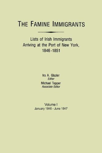 The Famine Immigrants Lists of Irish Immigrants Arriving at the Port of New York, 1846-1851. Vol. I : January 1846-June 1847