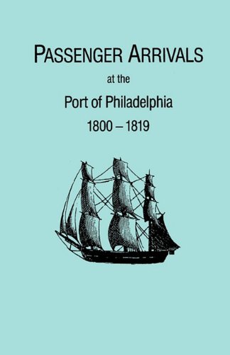 Passenger Arrivals at the Port of Philadelphia, 1800-1819 Transcribed by