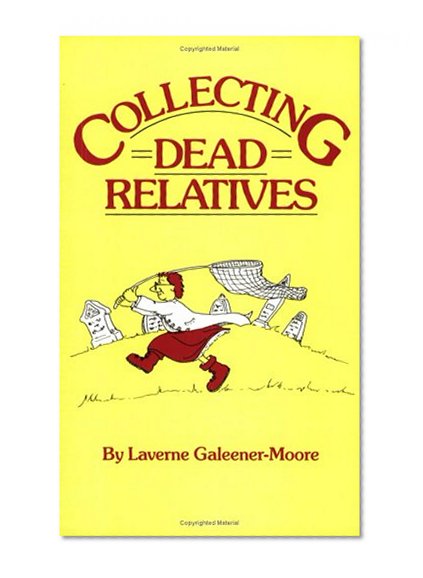 Collecting Dead Relatives: An Irreverent Romp Through the Field of Genealogy