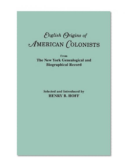 English Origins of American Colonists. Articles Excerpted from the New York Genealogical and Biographical Record
