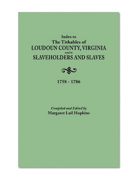 Index to The Tithables of Loudoun County, Virginia, and to Slaveholders and Slaves, 1758-1786