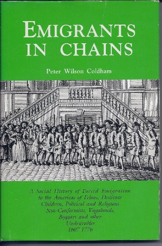 Emigrants in Chains: A Social History of Forced Emigration to the Americas of Felons, Destitute Children, Political and Religious Non-Conformists, Vagabonds, Beggars and Other Undesirables, 1607-1776