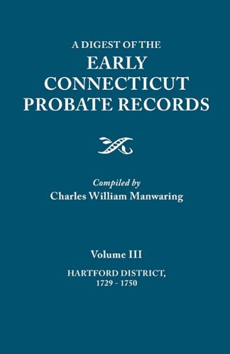 A Digest of the Early Connecticut Probate Records. In three volumes. Volume III: Hartford Distrct, 1729-1750