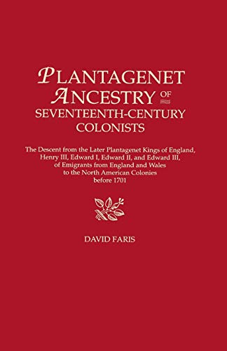 Book Cover Plantagenet Ancestry of Seventeenth-Century Colonists: The Descent from the Later Plantagenet Kings of England, Henry III, Edward I, Edward II, and Edward III, of Emigrants from England and Wales