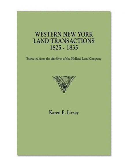Western New York Land Transactions, 1825-1835. Extracted from the Archives of the Holland Land Company