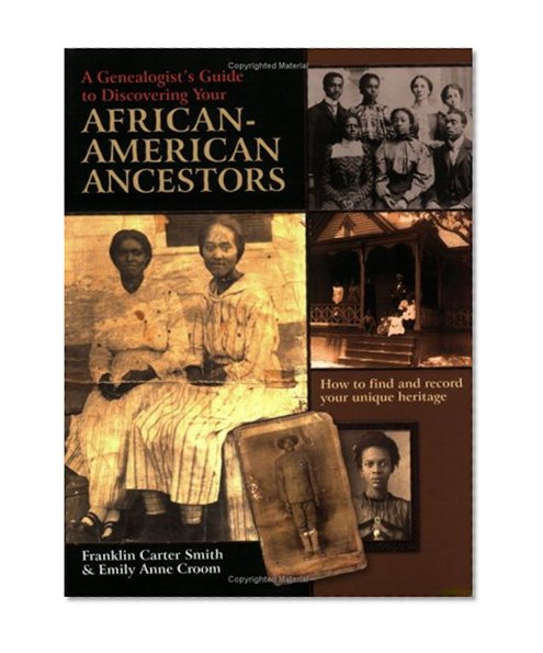 A Genealogist's Guide to Discovering Your African-American Ancestors. How to Find and Record Your Unique Heritage