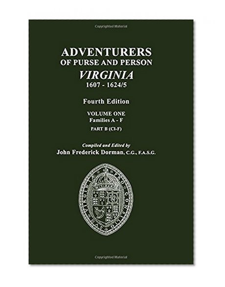 Adventurers of Purse and Person, Virginia, 1607-1624/5. Fourth Edition. Volume One, Families A-F, Part B