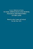 General Alphabetical Index to Townlands and Towns, Parishes and Baronies of Ireland: Based on the Census of Ireland for the Year 1851