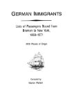 German Immigrants Vol. 4: Lists of Passengers Bound from Bremen to New York, 1868-1871, with Places of Origin