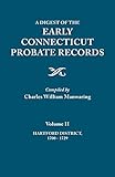 A Digest of the Early Connecticut Probate Records. In three volumes. Volume II: Hartford District, 1700-1729