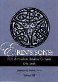 Erin's Sons: Irish Arrivals in Atlantic Canada, 1751-1858. Volume III