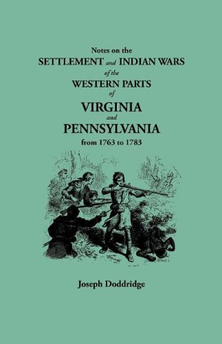 Notes on the Settlement and Indian Wars of the Western Parts of Virginia and Pennsylvania from 1763 to 1783, Inclusive, Together with a Review of the State of Society and Manners of the First Settlers of the West Country. With a Memoir of the Author by Na
