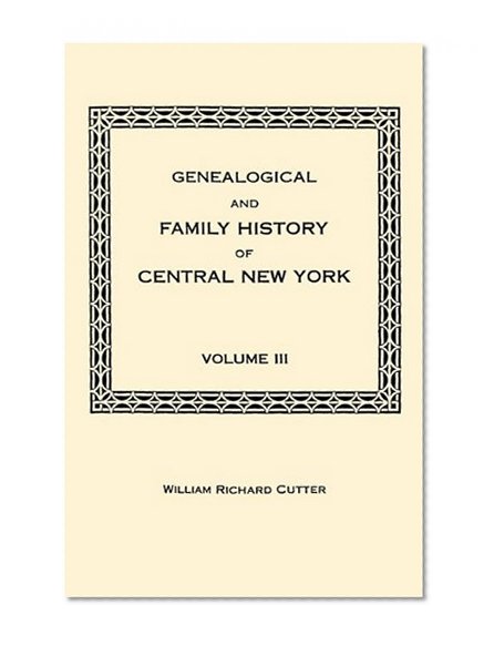 Genealogical and Family History of Central New York. A Record of the Achievements of Her People in the Maing of a Commonwealth and the Building of a Nation. Volume III