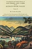 Genealogical and Family History of Southern New York and the Hudson River Valley : A Record of the Achievements of Her People in the Making of a Commonwealth and the Building of a Nation. (3 Volumes)