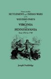 Notes on the Settlement and Indian Wars of the Western Parts of Virginia and Pennsylvania from 1763 to 1783, Inclusive, Together with a Review of the State of Society and Manners of the First Settlers of the West Country. With a Memoir of the Author by Na