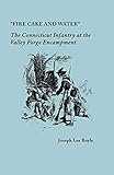 "Fire Cake and Water": The Connecticut Infantry at the Valley Forge Encampment