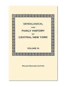 Genealogical and Family History of Central New York. A Record of the Achievements of Her People in the Maing of a Commonwealth and the Building of a Nation. Volume III