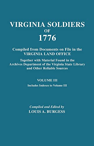 Virgina Soldiers of 1776. Compiled from Documents on File in the Virginia Land Office. In Three Volumes. Volume III