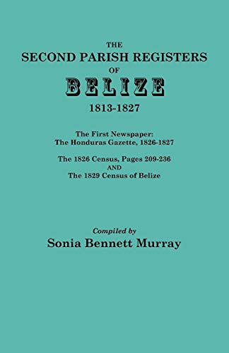 Second Parish Registers of Belize, 1813-1827; The First Newspaper: The Honduras Gazette, 1826-1827; The 1826 Census, Pages 209-236; And the 1829 Censu