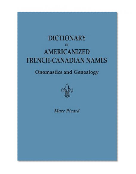 Dictionary of Americanized French-Canadian Names: Onomastics and Genealogy