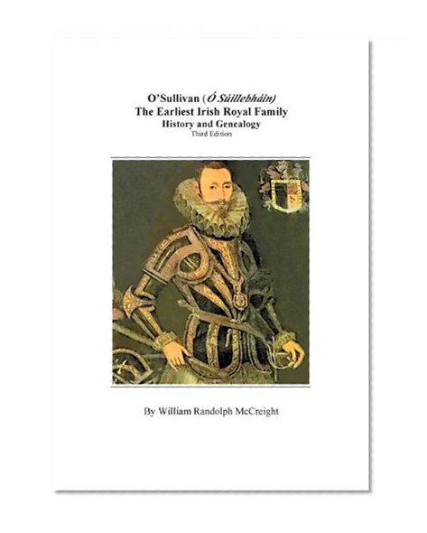 O'Sullivan (O'Suilleabhainn), the Earliest Irish Royal Family: History and Genealogy. Third Edition