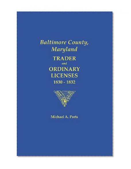 Baltimore County, Maryland: Trader and Ordinary Licenses, 1830-1832
