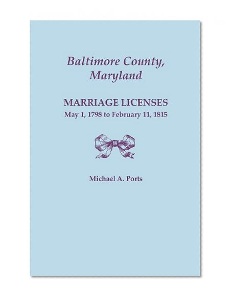Baltimore County, Maryland: Marriage Licenses, May 1, 1798 to February 11, 1815
