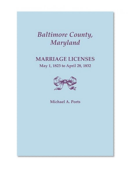 Baltimore County, Maryland, Marriage Licenses: May 1, 1823 to April 28, 1832