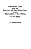 American Data from the Records of the High Court of the Admiralty of Scotland, 1675-1800