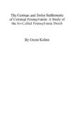 The German and Swiss Settlements of Colonial Pennsylvania: A Study of the So-Called Pennsylvania Dutch