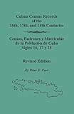 Cuban Census Records of the 16th, 17th, And 18th Centuries: Censos, Padrones Y Matriculas De La Poblacion De Cuba Siglos 16, 17 Y 18. (Spanish Edition)