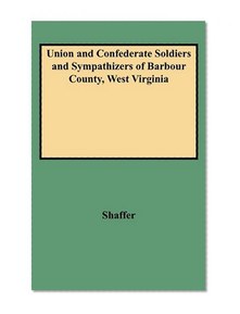 Union and Confederate Soldiers and Sympathizers of Barbour County, West Virginia