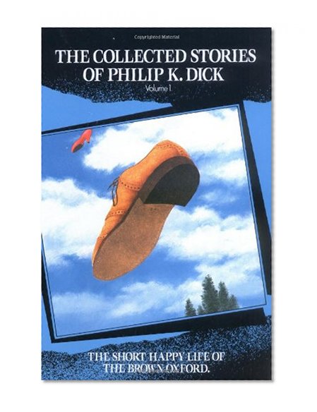 The Short Happy Life of the Brown Oxford and Other Classic Stories (The Collected Stories of Philip K. Dick, Vol. 1) (Vol 1)