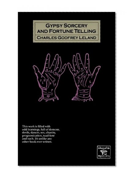 Gypsy Sorcery and Fortune Telling: Illustrated by Incantations, Specimens of Medical Magic, Anecdotes, Tales (Library of the Mystic Arts)
