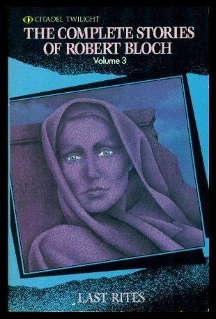 The Complete Stories of Robert Bloch, Volume 3: Last Rites (Complete Stories of Robert Bloch)
