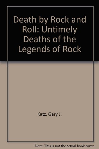 Death by Rock 'N' Roll: The Untimely Deaths of the Legends of Rock
