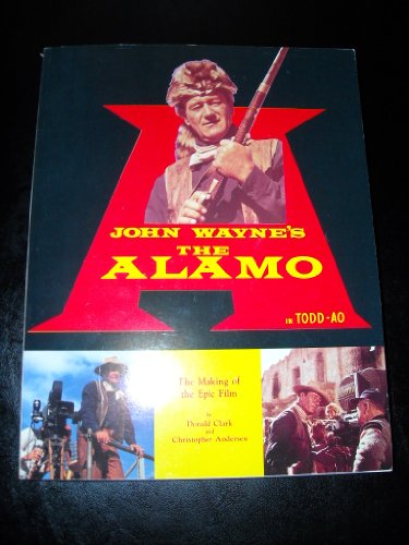 John Wayne's the Alamo: The Making of the Epic Film