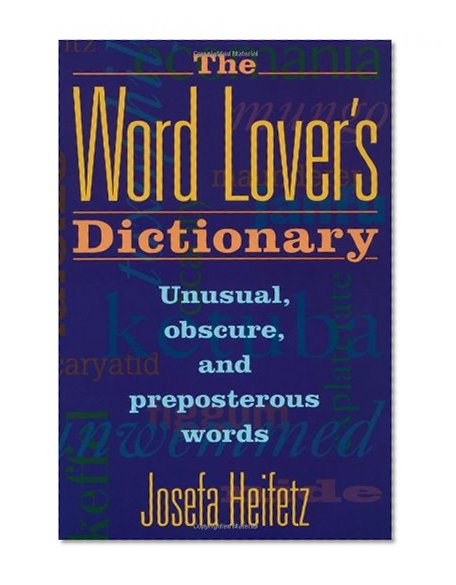The Word Lover's Dictionary: Unusual, Obscure, and Preposterous Words