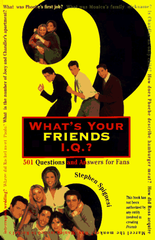 What's Your Friends I.Q.?: 501 Questions and Answers for Fans