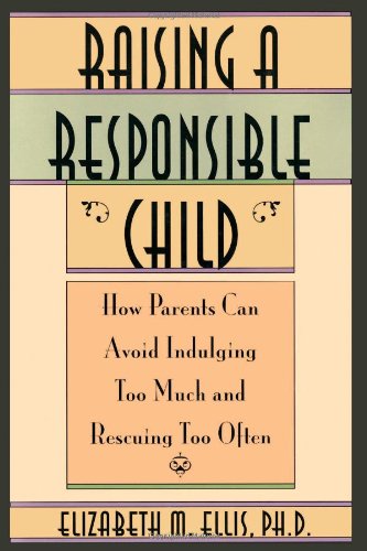 Raising a Responsible Child: How Parents Can Avoid Indulging Too Much and Rescuing Too Often