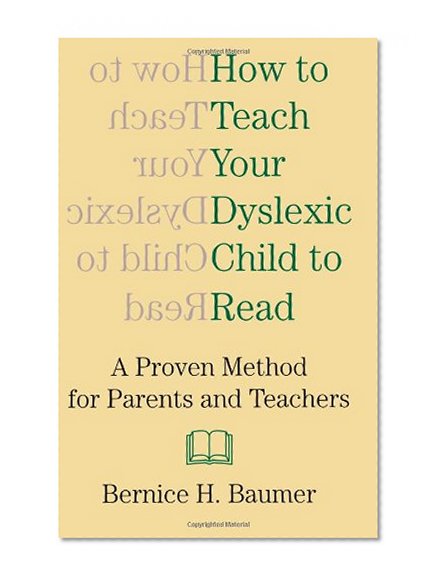 How To Teach Your Dyslexic Child To Read: A Proven Method for Parents and Teachers
