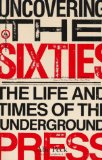 Uncovering the Sixties: The Life and Times of the Underground Press (Citadel Underground Series)